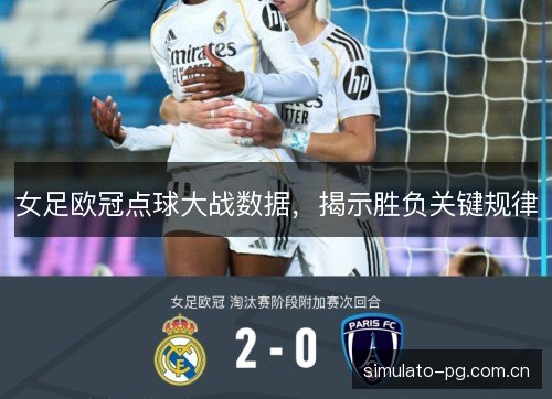 女足欧冠点球大战数据,揭示胜负关键规律 女足欧冠点球大战数据,揭示胜负关键规律