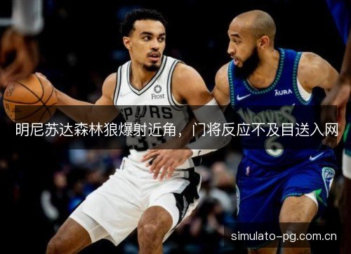 明尼苏达森林狼爆射近角，门将反应不及目送入网